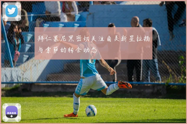拜仁慕尼黑密切关注南美新星拉扬与索萨的转会动态