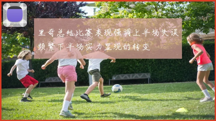 里奇总结比赛表现强调上半场失误频繁下半场实力显现的转变