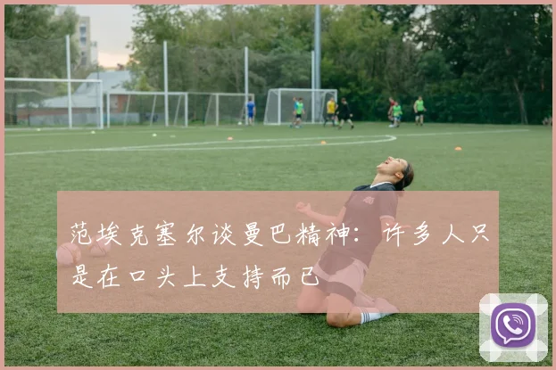 范埃克塞尔谈曼巴精神：许多人只是在口头上支持而已