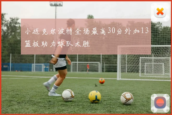 小迈克尔波特全场最高30分外加13篮板助力球队大胜
