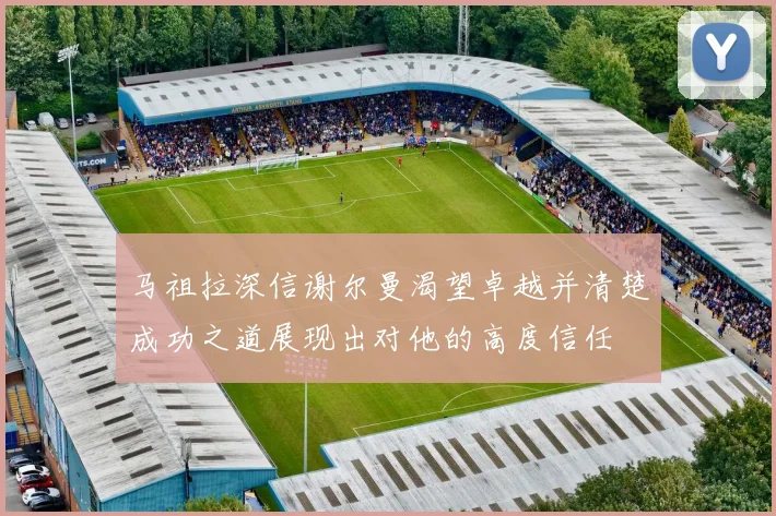 马祖拉深信谢尔曼渴望卓越并清楚成功之道展现出对他的高度信任